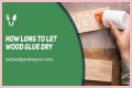 How Long To Let Wood Glue Dry?